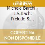 Michele Barchi - J.S.Bach: Prelude & Partita/Fantasia & Fugue/Etc. cd