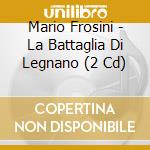 Mario Frosini - La Battaglia Di Legnano (2 Cd) cd