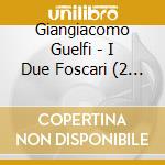 Giangiacomo Guelfi - I Due Foscari (2 Cd) cd