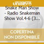 Snake Man Show - Radio Snakeman Show Vol.4-6 (3 Cd) cd