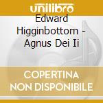 Edward Higginbottom - Agnus Dei Ii cd