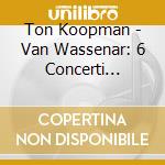 Ton Koopman - Van Wassenar: 6 Concerti Armonici cd