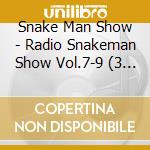 Snake Man Show - Radio Snakeman Show Vol.7-9 (3 Cd) cd