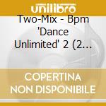 Two-Mix - Bpm 'Dance Unlimited' 2 (2 Cd) cd