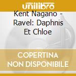 Kent Nagano - Ravel: Daphnis Et Chloe cd