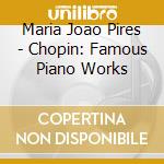 Maria Joao Pires - Chopin: Famous Piano Works cd musicale