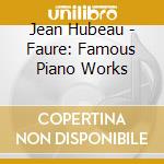 Jean Hubeau - Faure: Famous Piano Works cd musicale