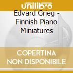 Edvard Grieg - Finnish Piano Miniatures cd musicale di Cyprien Katsaris