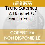 Tauno Satomaa - A Bouquet Of Finnish Folk Songs cd