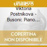 Viktoria Postnikova - Busoni: Piano Concerto/Etc. (2 Cd) cd
