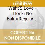 Waht'S Love - Honki No Baka/Regular Edition cd