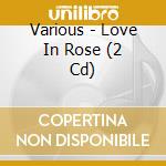 Various - Love In Rose (2 Cd) cd