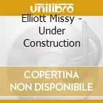 Elliott Missy - Under Construction cd musicale di Elliott Missy