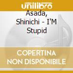 Asada, Shinichi - I'M Stupid cd