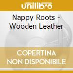 Nappy Roots - Wooden Leather cd musicale di Nappy Roots
