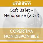 Soft Ballet - Menopause (2 Cd) cd