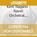 Kent Nagano - Ravel: Orchetral Works cd