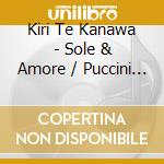 Kiri Te Kanawa - Sole & Amore / Puccini Arias cd musicale
