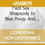 Fazil Say - Rhapsody In Blue.Porgy And Bess*Ngements... cd