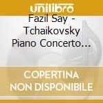 Fazil Say - Tchaikovsky Piano Concerto No.1 Lisz cd musicale di Fazil Say