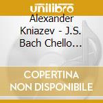 Alexander Kniazev - J.S. Bach Chello Suites (3 Cd) cd