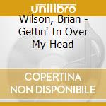 Wilson, Brian - Gettin' In Over My Head cd