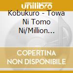 Kobukuro - Towa Ni Tomo Ni/Million Films cd