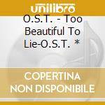 O.S.T. - Too Beautiful To Lie-O.S.T. * cd