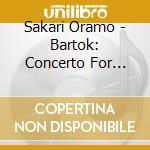 Sakari Oramo - Bartok: Concerto For Orchestra. Etc. cd