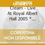 Cream - Live At Royal Albert Hall 2005 * (2 Cd) cd
