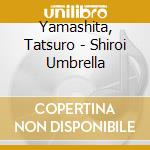 Yamashita, Tatsuro - Shiroi Umbrella cd