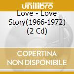 Love - Love Story(1966-1972) (2 Cd) cd musicale