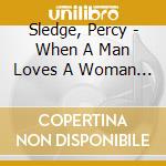 Sledge, Percy - When A Man Loves A Woman * cd