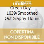 Green Day - 1039/Smoothed Out Slappy Hours cd musicale