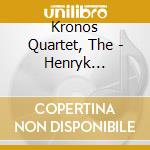 Kronos Quartet, The - Henryk Gorecki:String Quartet No.3...Songs Are Sung cd