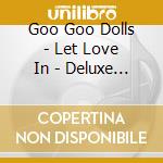 Goo Goo Dolls - Let Love In - Deluxe Edition (2 Cd) cd