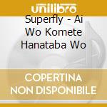 Superfly - Ai Wo Komete Hanataba Wo cd