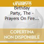 Birthday Party, The - Prayers On Fire * cd musicale