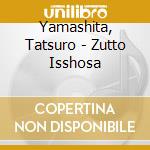 Yamashita, Tatsuro - Zutto Isshosa cd musicale