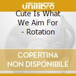Cute Is What We Aim For - Rotation cd musicale di Cute Is What We Aim For