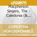 Macpherson Singers, The - Caledonia (& Dancers Of Scotland) cd