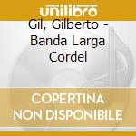 Gil, Gilberto - Banda Larga Cordel cd musicale