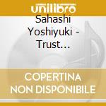 Sahashi Yoshiyuki - Trust Me-Deluxe Edition- cd musicale di Sahashi Yoshiyuki