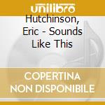 Hutchinson, Eric - Sounds Like This cd