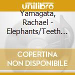 Yamagata, Rachael - Elephants/Teeth Sinking Into Heart cd