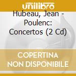 Hubeau, Jean - Poulenc: Concertos (2 Cd) cd