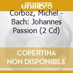 Corboz, Michel - Bach: Johannes Passion (2 Cd) cd musicale