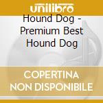 Hound Dog - Premium Best Hound Dog cd