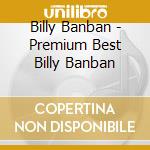 Billy Banban - Premium Best Billy Banban cd musicale