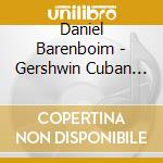 Daniel Barenboim - Gershwin Cuban Overture. Bernstein Symphonic Dances From West Side Story cd musicale